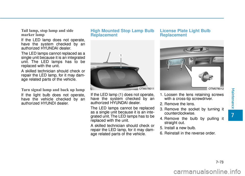 Hyundai Santa Fe 2019 Owners Manual Tail lamp, stop lamp and side
marker lamp
If the LED lamp does not operate,
have the system checked by an
authorized HYUNDAI dealer.
The LED lamps cannot replaced as a
single unit because it is an int Hyundai Santa Fe 2019 Owners Manual Tail lamp, stop lamp and side
marker lamp
If the LED lamp does not operate,
have the system checked by an
authorized HYUNDAI dealer.
The LED lamps cannot replaced as a
single unit because it is an int