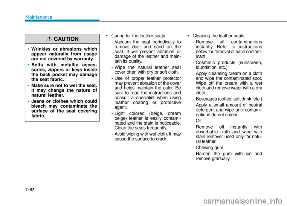 Hyundai Santa Fe 2019 Owners Manual Caring for the leather seats- Vacuum the seat periodically toremove dust and sand on the
seat. It will prevent abrasion or
damage of the leather and main-
tain its quality.
- Wipe the natural leather Hyundai Santa Fe 2019 Owners Manual Caring for the leather seats- Vacuum the seat periodically toremove dust and sand on the
seat. It will prevent abrasion or
damage of the leather and main-
tain its quality.
- Wipe the natural leather