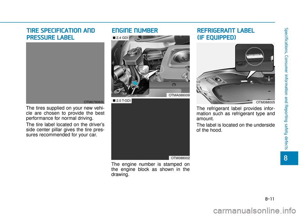 Hyundai Santa Fe 2019 Owners Manual 8-11
88
Specifications, Consumer information and Reporting safety defects
The tires supplied on your new vehi-
cle are chosen to provide the best
performance for normal driving.
The tire label located Hyundai Santa Fe 2019 Owners Manual 8-11
88
Specifications, Consumer information and Reporting safety defects
The tires supplied on your new vehi-
cle are chosen to provide the best
performance for normal driving.
The tire label located