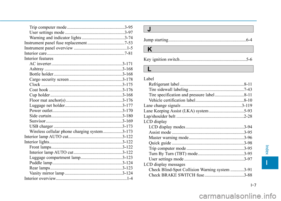 Hyundai Santa Fe 2019  Owners Manual I-7
Trip computer mode ...................................................3-95
User settings mode .....................................................3-97
Warning and indicator lights ...............