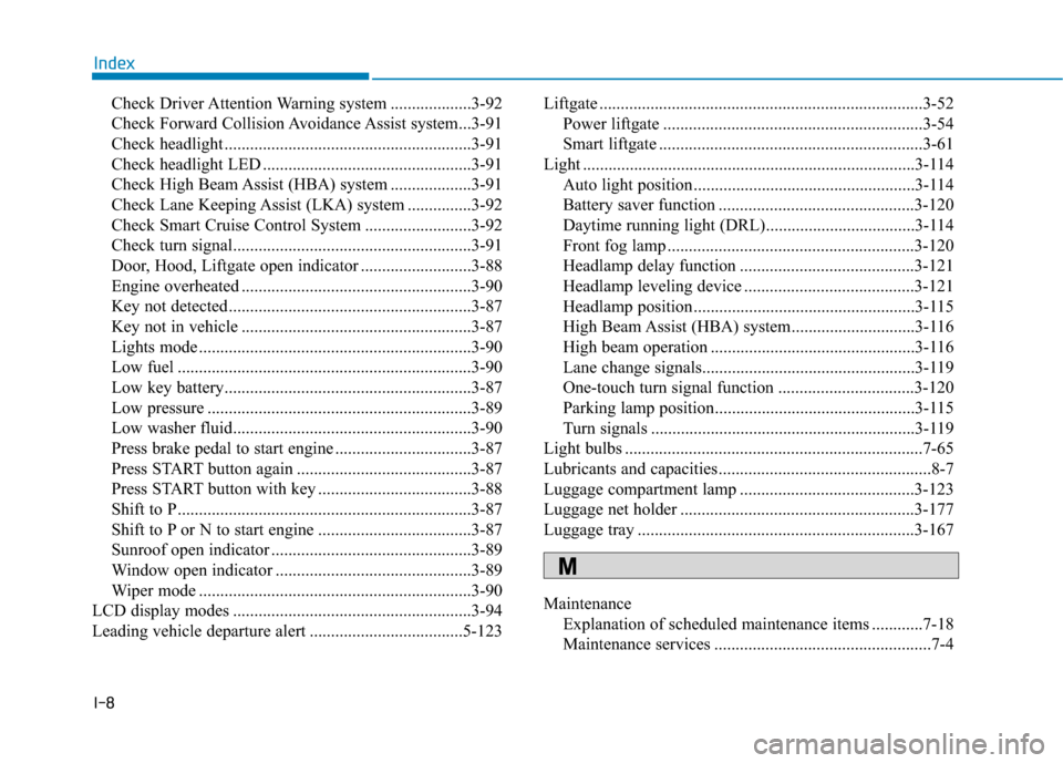 Hyundai Santa Fe 2019  Owners Manual I-8
Check Driver Attention Warning system ...................3-92
Check Forward Collision Avoidance Assist system...3-91
Check headlight ..........................................................3-91
