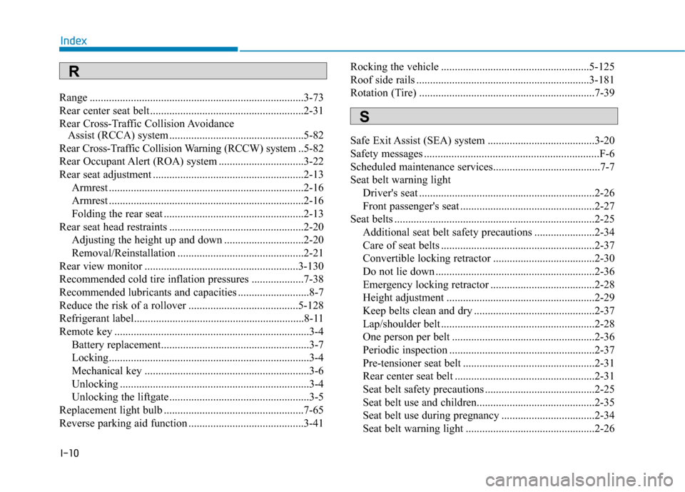 Hyundai Santa Fe 2019  Owners Manual I-10
Range ........................................................................\
......3-73
Rear center seat belt ........................................................2-31
Rear Cross-Traffic Co