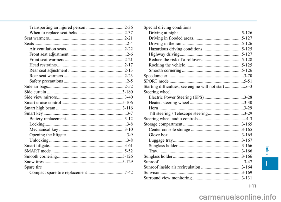Hyundai Santa Fe 2019 Owners Manual I-11
Transporting an injured person ..................................2-36
When to replace seat belts..........................................2-37
Seat warmers ....................................... Hyundai Santa Fe 2019 Owners Manual I-11
Transporting an injured person ..................................2-36
When to replace seat belts..........................................2-37
Seat warmers .......................................
