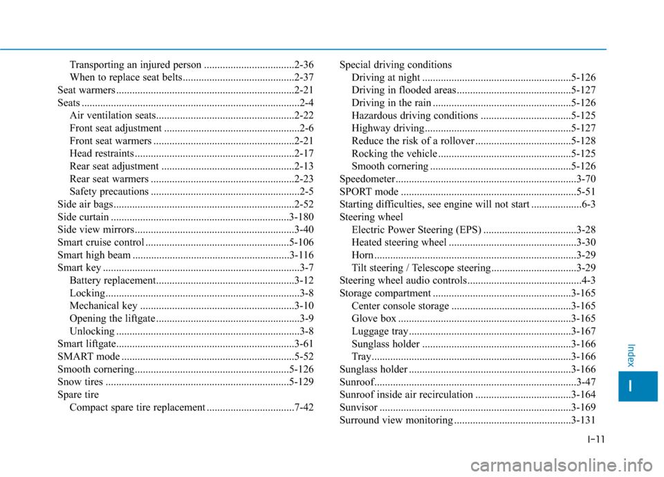 Hyundai Santa Fe 2019  Owners Manual I-11
Transporting an injured person ..................................2-36
When to replace seat belts..........................................2-37
Seat warmers .......................................