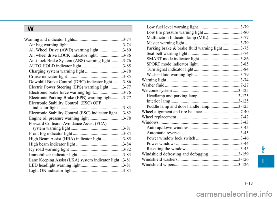 Hyundai Santa Fe 2019  Owners Manual I-13
Warning and indicator lights...........................................3-74Air bag warning light .................................................3-74
All Wheel Drive (AWD) warning light.........