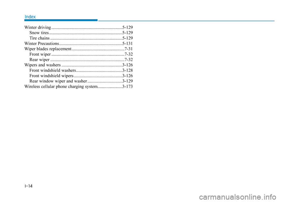 Hyundai Santa Fe 2019  Owners Manual I-14
Winter driving ...............................................................5-129Snow tires .................................................................5-129
Tire chains ..................