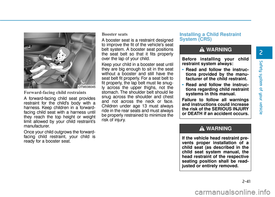 Hyundai Santa Fe 2019 Owners Manual 2-41
Safety system of your vehicle
2
Forward-facing child restraints
A forward-facing child seat provides
restraint for the childs body with a
harness. Keep children in a forward-
facing child seat w Hyundai Santa Fe 2019 Owners Manual 2-41
Safety system of your vehicle
2
Forward-facing child restraints
A forward-facing child seat provides
restraint for the childs body with a
harness. Keep children in a forward-
facing child seat w
