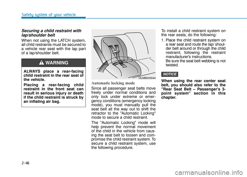 Hyundai Santa Fe 2019 Owners Manual 2-46
Safety system of your vehicle
Securing a child restraint withlap/shoulder belt
When not using the LATCH system,
all child restraints must be secured to
a vehicle rear seat with the lap part
of a Hyundai Santa Fe 2019 Owners Manual 2-46
Safety system of your vehicle
Securing a child restraint withlap/shoulder belt
When not using the LATCH system,
all child restraints must be secured to
a vehicle rear seat with the lap part
of a