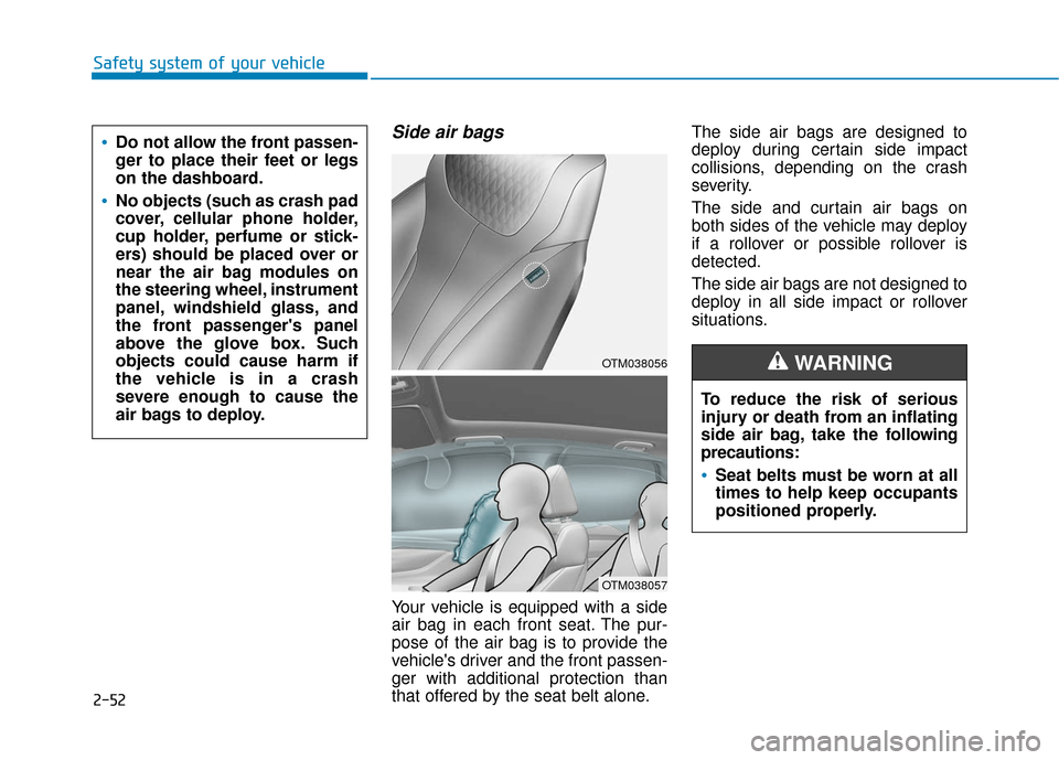 Hyundai Santa Fe 2019 Repair Manual Safety system of your vehicle
Side air bags
Your vehicle is equipped with a side
air bag in each front seat. The pur-
pose of the air bag is to provide the
vehicles driver and the front passen-
ger Hyundai Santa Fe 2019 Repair Manual Safety system of your vehicle
Side air bags
Your vehicle is equipped with a side
air bag in each front seat. The pur-
pose of the air bag is to provide the
vehicles driver and the front passen-
ger