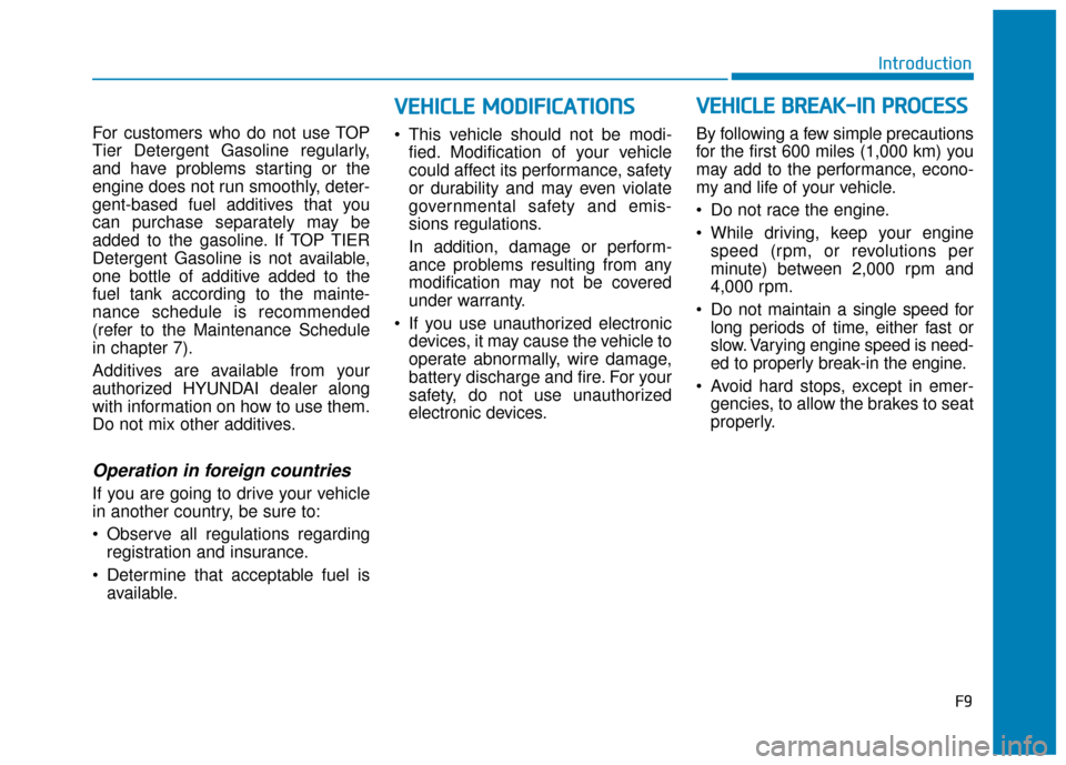 Hyundai Santa Fe 2019 Owners Manual F9
Introduction
For customers who do not use TOP
Tier Detergent Gasoline regularly,
and have problems starting or the
engine does not run smoothly, deter-
gent-based fuel additives that you
can purcha Hyundai Santa Fe 2019 Owners Manual F9
Introduction
For customers who do not use TOP
Tier Detergent Gasoline regularly,
and have problems starting or the
engine does not run smoothly, deter-
gent-based fuel additives that you
can purcha