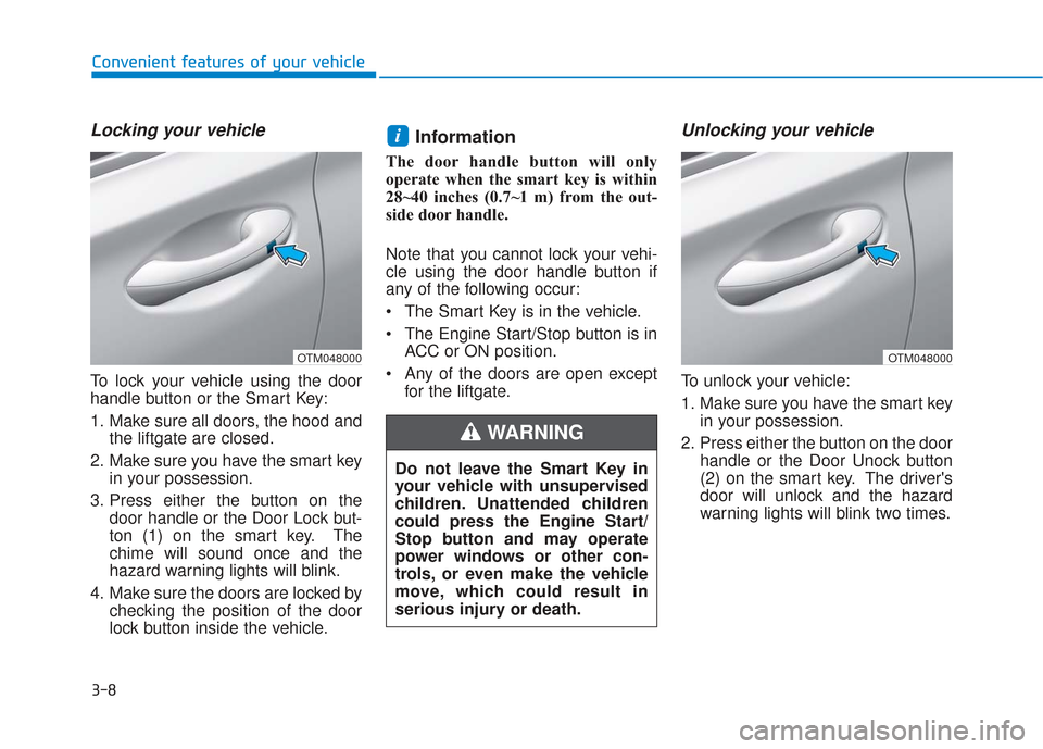 Hyundai Santa Fe 2019  Owners Manual 3-8
Convenient features of your vehicle
Locking your vehicle
To lock your vehicle using the door
handle button or the Smart Key:
1. Make sure all doors, the hood andthe liftgate are closed.
2. Make su