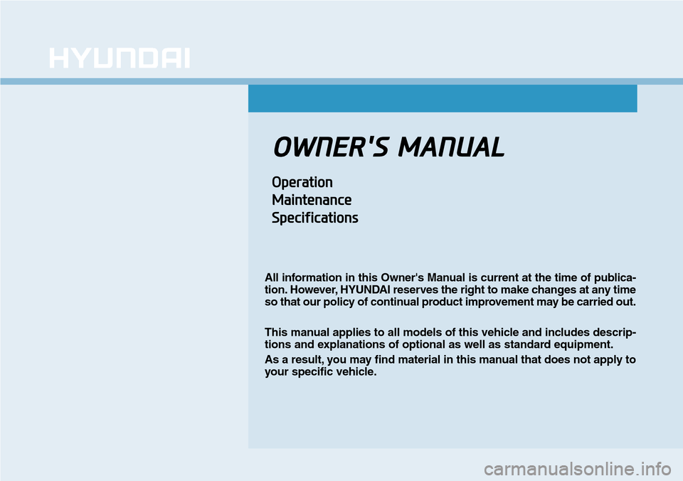 Hyundai Santa Fe 2019  Owners Manual - RHD (UK, Australia) OWNERS MANUAL
Operation
Maintenance
Specifications
All information in this Owners Manual is current at the time of publica-
tion. However, HYUNDAI reserves the right to make changes at any time
so t