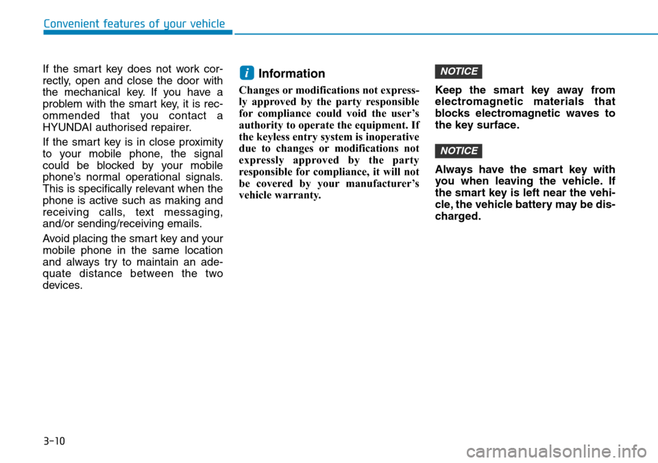 Hyundai Santa Fe 2019  Owners Manual - RHD (UK, Australia) 3-10
Convenient features of your vehicle
If the smart key does not work cor-
rectly, open and close the door with
the mechanical key. If you have a
problem with the smart key, it is rec-
ommended that