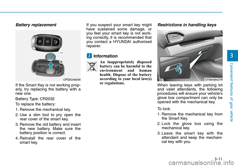 Hyundai Santa Fe 2019 Owners Manual - RHD (UK, Australia) 3-11
Convenient features of your vehicle
3
Battery replacement
If the Smart Key is not working prop-
erly, try replacing the battery with a
new one.
Battery Type: CR2032
To replace the battery:
1. Re Hyundai Santa Fe 2019 Owners Manual - RHD (UK, Australia) 3-11
Convenient features of your vehicle
3
Battery replacement
If the Smart Key is not working prop-
erly, try replacing the battery with a
new one.
Battery Type: CR2032
To replace the battery:
1. Re