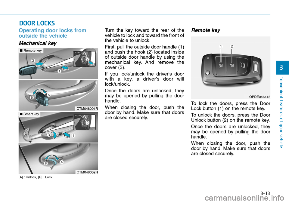 Hyundai Santa Fe 2019  Owners Manual - RHD (UK, Australia) 3-13
Convenient features of your vehicle
3
Operating door locks from
outside the vehicle 
Mechanical key
[A] : Unlock, [B] : Lock
Turn the key toward the rear of the
vehicle to lock and toward the fro