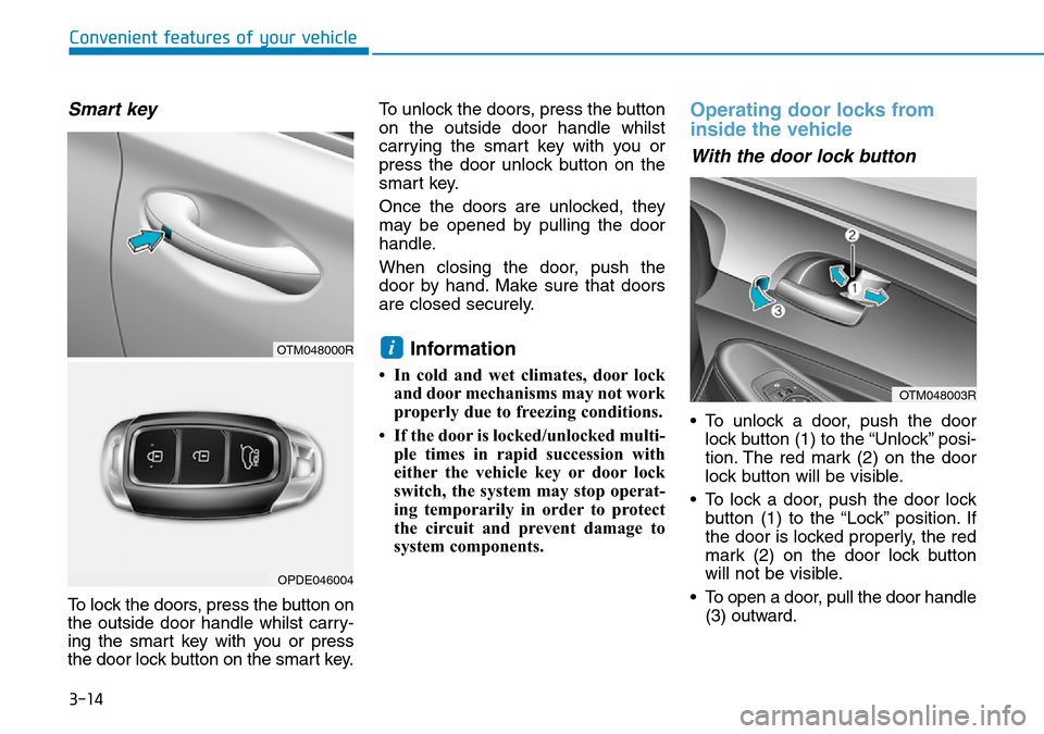 Hyundai Santa Fe 2019 Owners Manual - RHD (UK, Australia) 3-14
Convenient features of your vehicle
Smart key
To lock the doors, press the button on
the outside door handle whilst carry-
ing the smart key with you or press
the door lock button on the smart k Hyundai Santa Fe 2019 Owners Manual - RHD (UK, Australia) 3-14
Convenient features of your vehicle
Smart key
To lock the doors, press the button on
the outside door handle whilst carry-
ing the smart key with you or press
the door lock button on the smart k