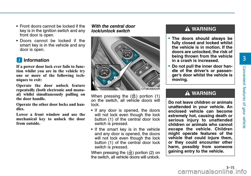 Hyundai Santa Fe 2019 Owners Manual - RHD (UK, Australia) 3-15
Convenient features of your vehicle
3
• Front doors cannot be locked if the
key is in the ignition switch and any
front door is open.
• Doors cannot be locked if the
smart key is in the vehic Hyundai Santa Fe 2019 Owners Manual - RHD (UK, Australia) 3-15
Convenient features of your vehicle
3
• Front doors cannot be locked if the
key is in the ignition switch and any
front door is open.
• Doors cannot be locked if the
smart key is in the vehic