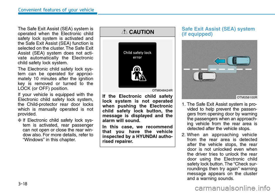 Hyundai Santa Fe 2019 Owners Manual - RHD (UK, Australia) 3-18
The Safe Exit Assist (SEA) system is
operated when the Electronic child
safety lock system is activated and
the Safe Exit Assist (SEA) function is
selected on the cluster. The Safe Exit
Assist (S Hyundai Santa Fe 2019 Owners Manual - RHD (UK, Australia) 3-18
The Safe Exit Assist (SEA) system is
operated when the Electronic child
safety lock system is activated and
the Safe Exit Assist (SEA) function is
selected on the cluster. The Safe Exit
Assist (S
