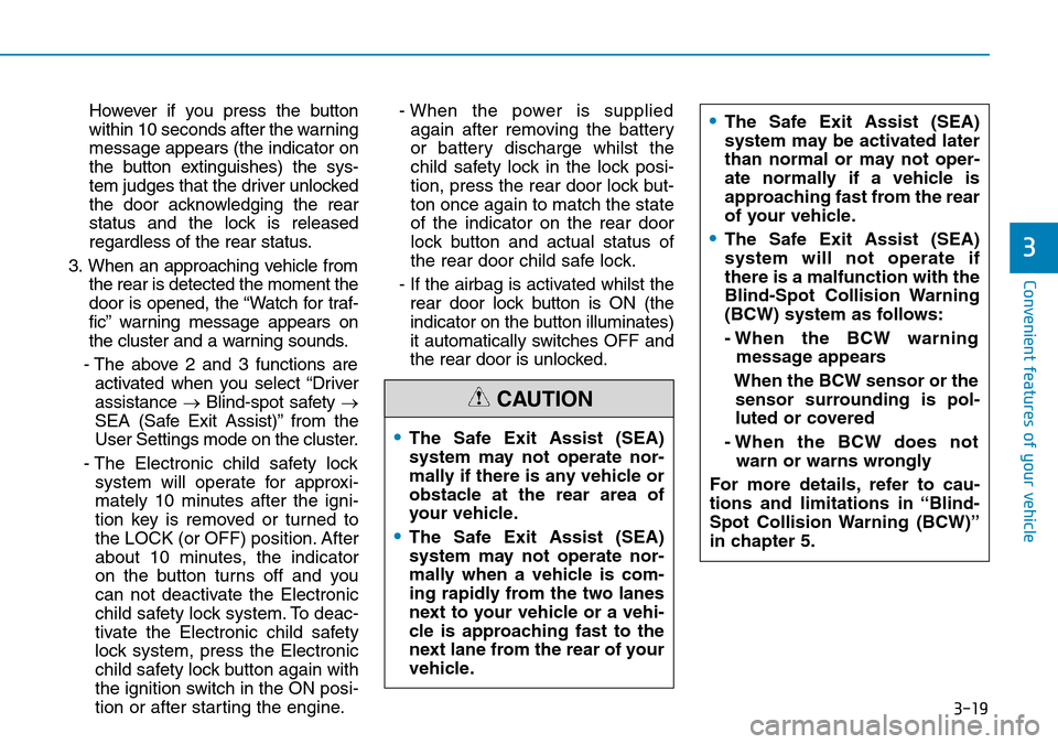 Hyundai Santa Fe 2019 Owners Manual - RHD (UK, Australia) 3-19
Convenient features of your vehicle
However if you press the button
within 10 seconds after the warning
message appears (the indicator on
the button extinguishes) the sys-
tem judges that the dri Hyundai Santa Fe 2019 Owners Manual - RHD (UK, Australia) 3-19
Convenient features of your vehicle
However if you press the button
within 10 seconds after the warning
message appears (the indicator on
the button extinguishes) the sys-
tem judges that the dri