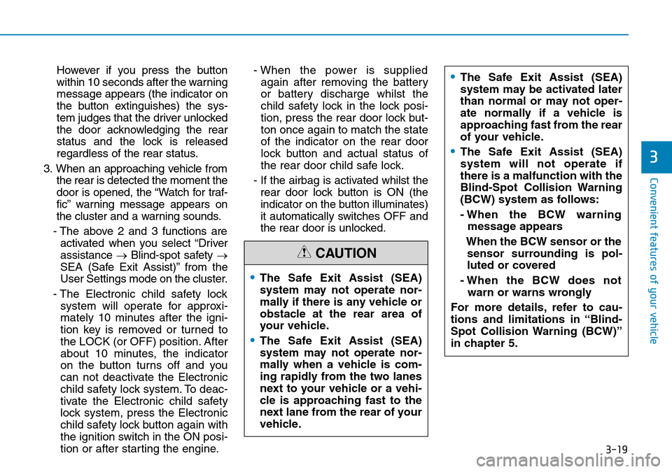 Hyundai Santa Fe 2019  Owners Manual - RHD (UK, Australia) 3-19
Convenient features of your vehicle
However if you press the button
within 10 seconds after the warning
message appears (the indicator on
the button extinguishes) the sys-
tem judges that the dri