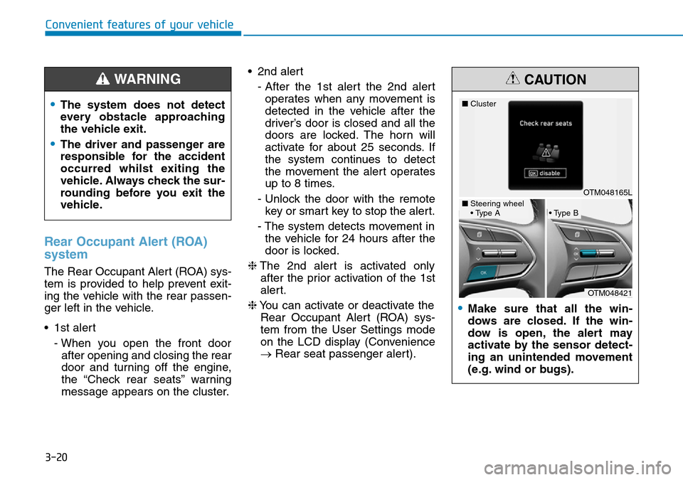 Hyundai Santa Fe 2019 Owners Manual - RHD (UK, Australia) 3-20
Rear Occupant Alert (ROA)
system
The Rear Occupant Alert (ROA) sys-
tem is provided to help prevent exit-
ing the vehicle with the rear passen-
ger left in the vehicle.
• 1st alert
- When you o Hyundai Santa Fe 2019 Owners Manual - RHD (UK, Australia) 3-20
Rear Occupant Alert (ROA)
system
The Rear Occupant Alert (ROA) sys-
tem is provided to help prevent exit-
ing the vehicle with the rear passen-
ger left in the vehicle.
• 1st alert
- When you o