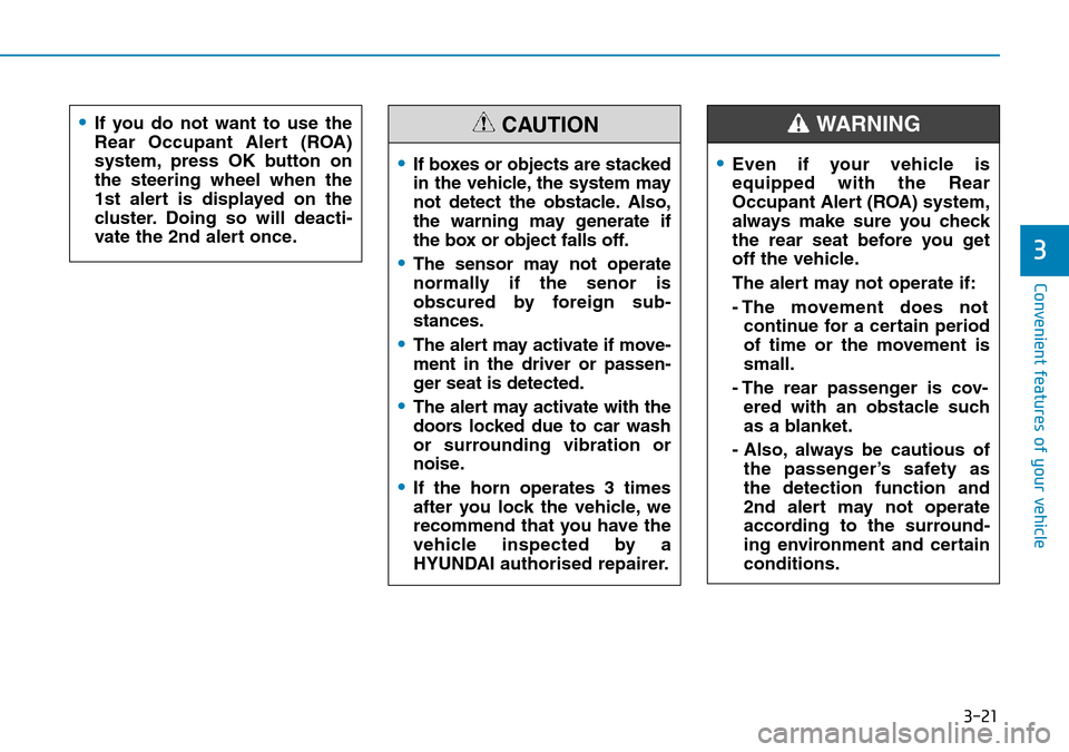 Hyundai Santa Fe 2019 Owners Manual - RHD (UK, Australia) 3-21
Convenient features of your vehicle
3
•If you do not want to use the
Rear Occupant Alert (ROA)
system, press OK button on
the steering wheel when the
1st alert is displayed on the
cluster. Doin Hyundai Santa Fe 2019 Owners Manual - RHD (UK, Australia) 3-21
Convenient features of your vehicle
3
•If you do not want to use the
Rear Occupant Alert (ROA)
system, press OK button on
the steering wheel when the
1st alert is displayed on the
cluster. Doin