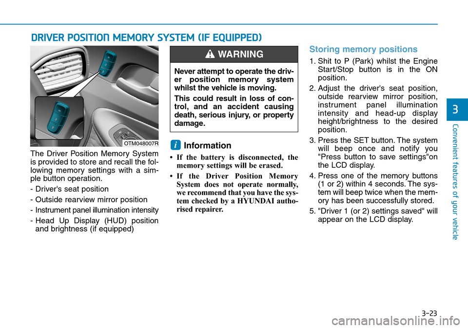 Hyundai Santa Fe 2019  Owners Manual - RHD (UK, Australia) 3-23
Convenient features of your vehicle
The Driver Position Memory System
is provided to store and recall the fol-
lowing memory settings with a sim-
ple button operation.
- Drivers seat position
- 