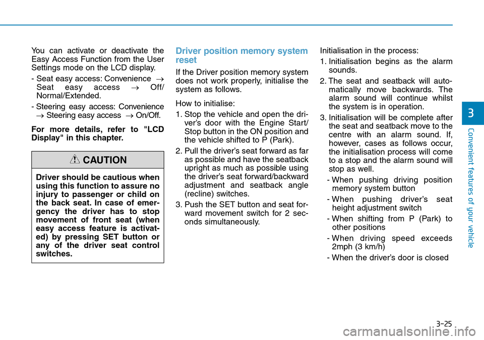 Hyundai Santa Fe 2019  Owners Manual - RHD (UK, Australia) 3-25
Convenient features of your vehicle
You can activate or deactivate the
Easy Access Function from the User
Settings mode on the LCD display.
- Seat easy access: Convenience →
Seat easy access �