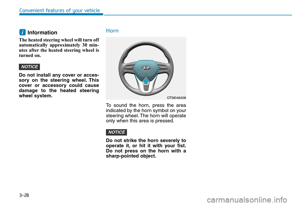 Hyundai Santa Fe 2019 Owners Manual - RHD (UK, Australia) 3-28
Convenient features of your vehicle
Information
The heated steering wheel will turn off
automatically approximately 30 min-
utes after the heated steering wheel is
turned on.
Do not install any Hyundai Santa Fe 2019 Owners Manual - RHD (UK, Australia) 3-28
Convenient features of your vehicle
Information
The heated steering wheel will turn off
automatically approximately 30 min-
utes after the heated steering wheel is
turned on.
Do not install any