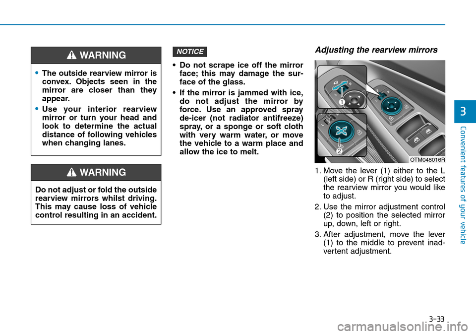 Hyundai Santa Fe 2019 Owners Manual - RHD (UK, Australia) 3-33
Convenient features of your vehicle
3
• Do not scrape ice off the mirror
face; this may damage the sur-
face of the glass.
• If the mirror is jammed with ice,
do not adjust the mirror by
forc Hyundai Santa Fe 2019 Owners Manual - RHD (UK, Australia) 3-33
Convenient features of your vehicle
3
• Do not scrape ice off the mirror
face; this may damage the sur-
face of the glass.
• If the mirror is jammed with ice,
do not adjust the mirror by
forc
