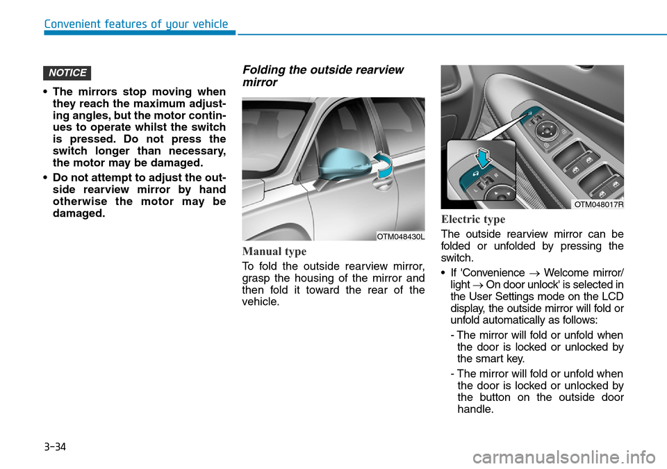 Hyundai Santa Fe 2019 Owners Manual - RHD (UK, Australia) 3-34
Convenient features of your vehicle
• The mirrors stop moving when
they reach the maximum adjust-
ing angles, but the motor contin-
ues to operate whilst the switch
is pressed. Do not press the Hyundai Santa Fe 2019 Owners Manual - RHD (UK, Australia) 3-34
Convenient features of your vehicle
• The mirrors stop moving when
they reach the maximum adjust-
ing angles, but the motor contin-
ues to operate whilst the switch
is pressed. Do not press the