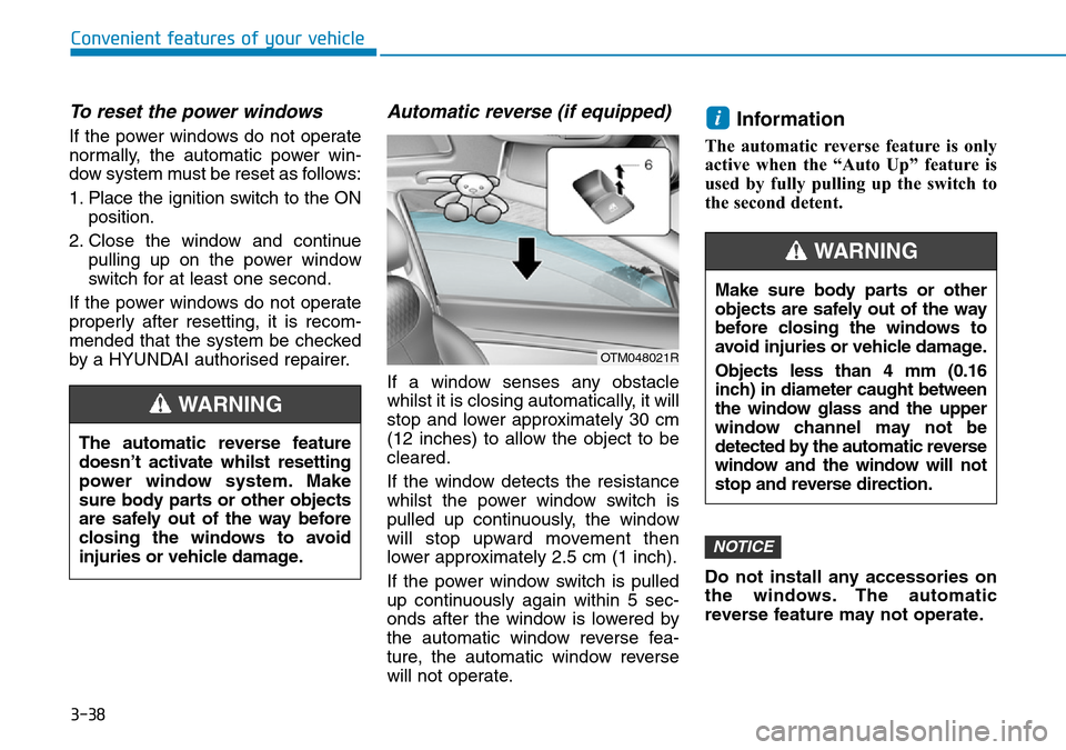 Hyundai Santa Fe 2019 Owners Manual - RHD (UK, Australia) 3-38
Convenient features of your vehicle
To reset the power windows
If the power windows do not operate
normally, the automatic power win-
dow system must be reset as follows:
1. Place the ignition sw Hyundai Santa Fe 2019 Owners Manual - RHD (UK, Australia) 3-38
Convenient features of your vehicle
To reset the power windows
If the power windows do not operate
normally, the automatic power win-
dow system must be reset as follows:
1. Place the ignition sw