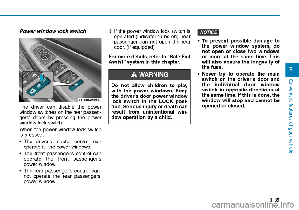 Hyundai Santa Fe 2019 Owners Manual - RHD (UK, Australia) 3-39
Convenient features of your vehicle
3
Power window lock switch
The driver can disable the power
window switches on the rear passen-
gers doors by pressing the power
window lock switch.
When the Hyundai Santa Fe 2019 Owners Manual - RHD (UK, Australia) 3-39
Convenient features of your vehicle
3
Power window lock switch
The driver can disable the power
window switches on the rear passen-
gers doors by pressing the power
window lock switch.
When the