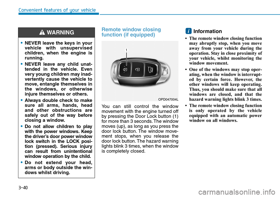 Hyundai Santa Fe 2019 Owners Manual - RHD (UK, Australia) 3-40
Remote window closing
function (if equipped)
You can still control the window
movement with the engine turned off
by pressing the Door Lock button (1)
for more than 3 seconds. The window
moves Hyundai Santa Fe 2019 Owners Manual - RHD (UK, Australia) 3-40
Remote window closing
function (if equipped)
You can still control the window
movement with the engine turned off
by pressing the Door Lock button (1)
for more than 3 seconds. The window
moves