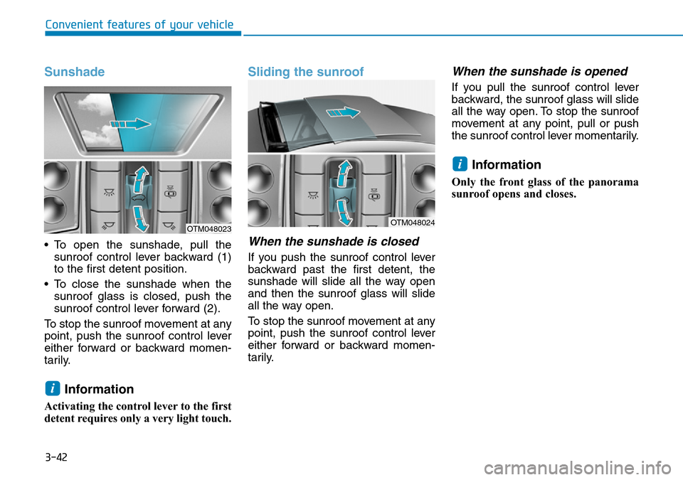 Hyundai Santa Fe 2019 Owners Manual - RHD (UK, Australia) 3-42
Convenient features of your vehicle
Sunshade
• To open the sunshade, pull the
sunroof control lever backward (1)
to the first detent position.
• To close the sunshade when the
sunroof glass i Hyundai Santa Fe 2019 Owners Manual - RHD (UK, Australia) 3-42
Convenient features of your vehicle
Sunshade
• To open the sunshade, pull the
sunroof control lever backward (1)
to the first detent position.
• To close the sunshade when the
sunroof glass i