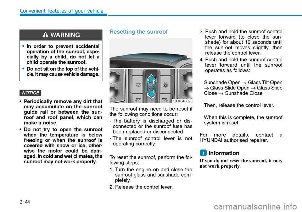 Hyundai Santa Fe 2019 Owners Manual - RHD (UK, Australia) 3-44
Convenient features of your vehicle
• Periodically remove any dirt that
may accumulate on the sunroof
guide rail or between the sun-
roof and roof panel, which can
make a noise.
• Do not try Hyundai Santa Fe 2019 Owners Manual - RHD (UK, Australia) 3-44
Convenient features of your vehicle
• Periodically remove any dirt that
may accumulate on the sunroof
guide rail or between the sun-
roof and roof panel, which can
make a noise.
• Do not try