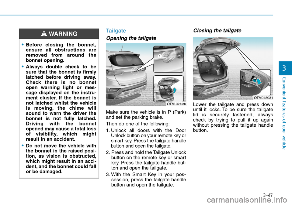 Hyundai Santa Fe 2019 Owners Manual - RHD (UK, Australia) 3-47
Convenient features of your vehicle
3
Tailgate
Opening the tailgate
Make sure the vehicle is in P (Park)
and set the parking brake.
Then do one of the following:
1. Unlock all doors with the Door Hyundai Santa Fe 2019 Owners Manual - RHD (UK, Australia) 3-47
Convenient features of your vehicle
3
Tailgate
Opening the tailgate
Make sure the vehicle is in P (Park)
and set the parking brake.
Then do one of the following:
1. Unlock all doors with the Door