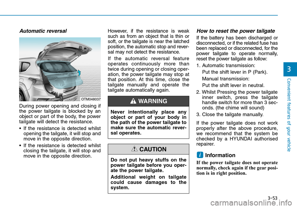 Hyundai Santa Fe 2019 Owners Manual - RHD (UK, Australia) 3-53
Convenient features of your vehicle
Automatic reversal
During power opening and closing if
the power tailgate is blocked by an
object or part of the body, the power
tailgate will detect the resis Hyundai Santa Fe 2019 Owners Manual - RHD (UK, Australia) 3-53
Convenient features of your vehicle
Automatic reversal
During power opening and closing if
the power tailgate is blocked by an
object or part of the body, the power
tailgate will detect the resis