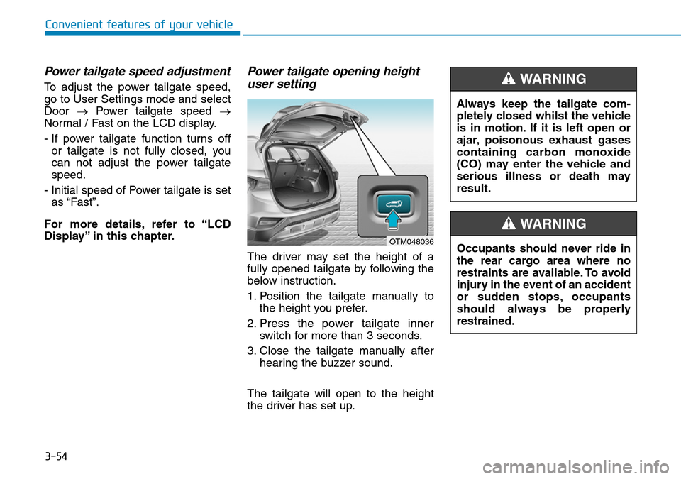 Hyundai Santa Fe 2019 Owners Manual - RHD (UK, Australia) 3-54
Power tailgate speed adjustment
To adjust the power tailgate speed,
go to User Settings mode and select
Door →Power tailgate speed →
Normal / Fast on the LCD display.
- If power tailgate func Hyundai Santa Fe 2019 Owners Manual - RHD (UK, Australia) 3-54
Power tailgate speed adjustment
To adjust the power tailgate speed,
go to User Settings mode and select
Door →Power tailgate speed →
Normal / Fast on the LCD display.
- If power tailgate func