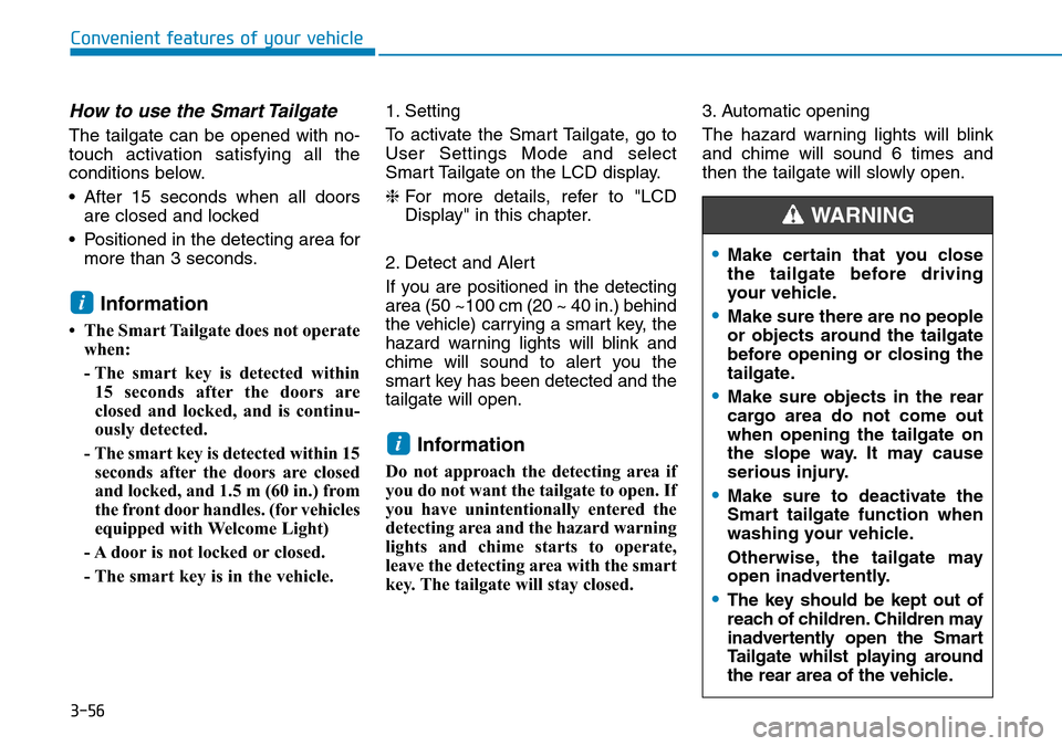 Hyundai Santa Fe 2019 Owners Manual - RHD (UK, Australia) 3-56
How to use the Smart Tailgate
The tailgate can be opened with no-
touch activation satisfying all the
conditions below.
• After 15 seconds when all doors
are closed and locked
• Positioned i Hyundai Santa Fe 2019 Owners Manual - RHD (UK, Australia) 3-56
How to use the Smart Tailgate
The tailgate can be opened with no-
touch activation satisfying all the
conditions below.
• After 15 seconds when all doors
are closed and locked
• Positioned i