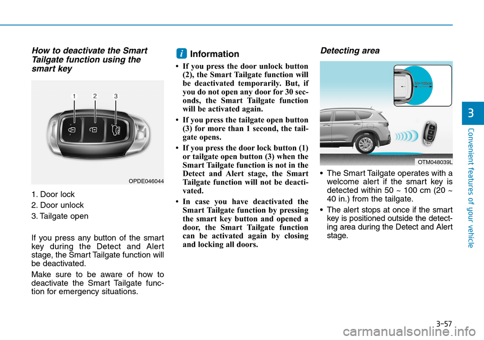 Hyundai Santa Fe 2019 Owners Manual - RHD (UK, Australia) 3-57
Convenient features of your vehicle
How to deactivate the Smart
Tailgate function using the
smart key
1. Door lock
2. Door unlock
3. Tailgate open
If you press any button of the smart
key during Hyundai Santa Fe 2019 Owners Manual - RHD (UK, Australia) 3-57
Convenient features of your vehicle
How to deactivate the Smart
Tailgate function using the
smart key
1. Door lock
2. Door unlock
3. Tailgate open
If you press any button of the smart
key during