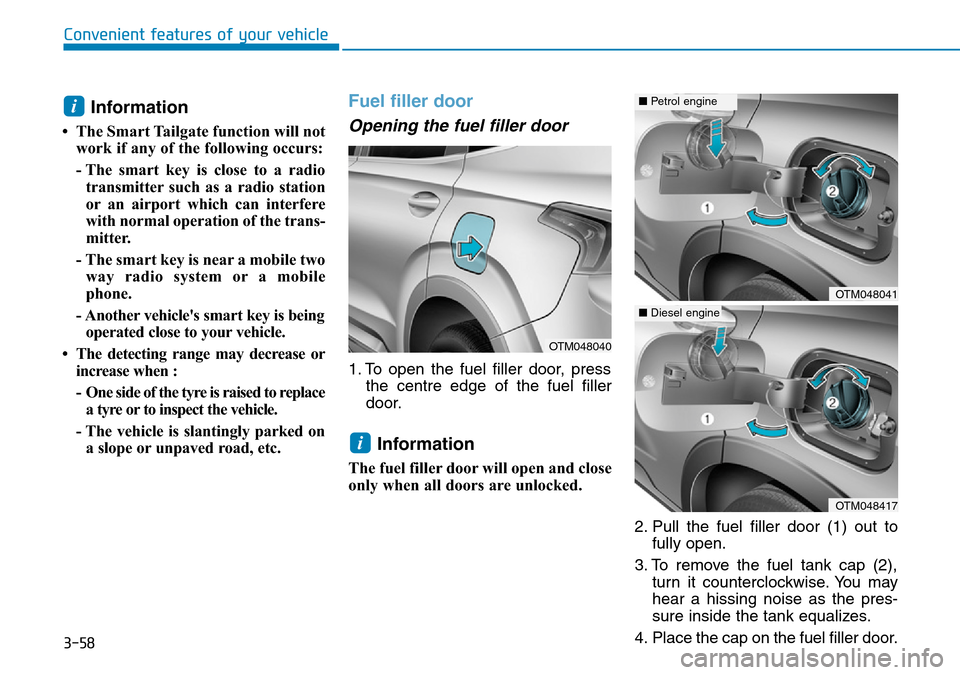 Hyundai Santa Fe 2019 Owners Manual - RHD (UK, Australia) 3-58
Information
• The Smart Tailgate function will not
work if any of the following occurs:
- The smart key is close to a radio
transmitter such as a radio station
or an airport which can interfer Hyundai Santa Fe 2019 Owners Manual - RHD (UK, Australia) 3-58
Information
• The Smart Tailgate function will not
work if any of the following occurs:
- The smart key is close to a radio
transmitter such as a radio station
or an airport which can interfer