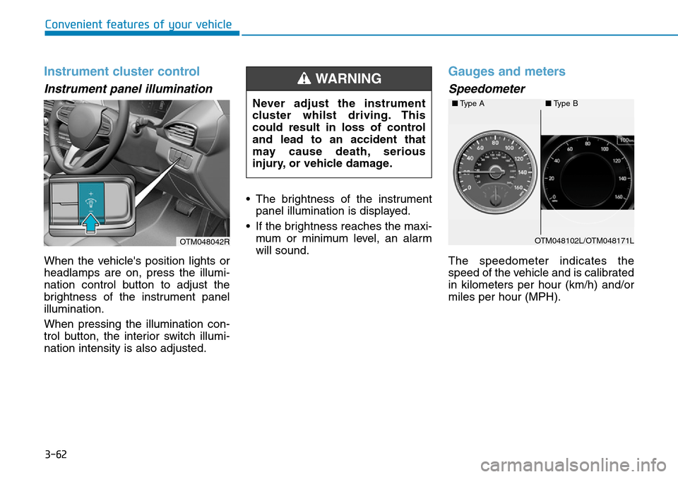 Hyundai Santa Fe 2019  Owners Manual - RHD (UK, Australia) 3-62
Convenient features of your vehicle
Instrument cluster control
Instrument panel illumination 
When the vehicles position lights or
headlamps are on, press the illumi-
nation control button to ad