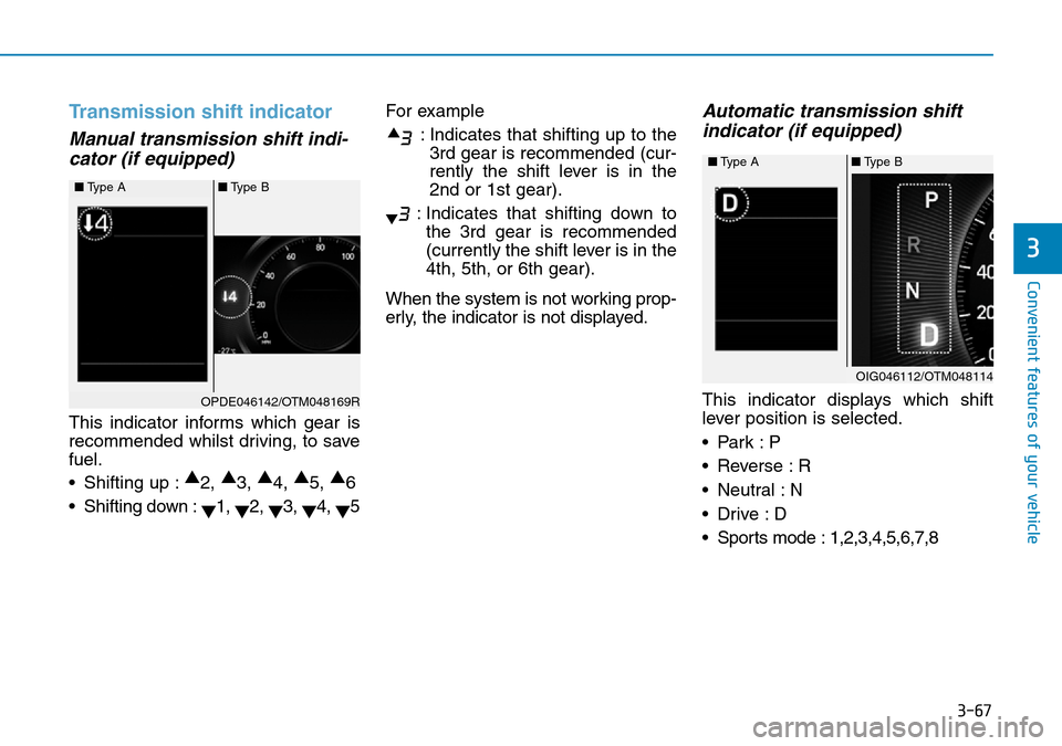 Hyundai Santa Fe 2019  Owners Manual - RHD (UK, Australia) 3-67
Convenient features of your vehicle
3
Transmission shift indicator
Manual transmission shift indi-
cator (if equipped)
This indicator informs which gear is
recommended whilst driving, to save
fue