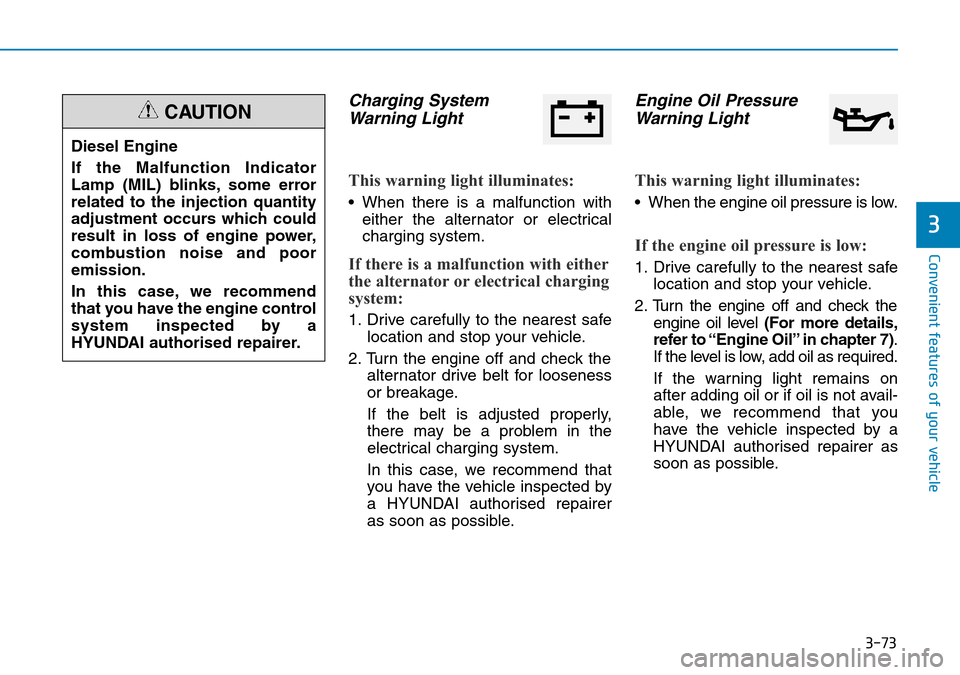 Hyundai Santa Fe 2019  Owners Manual - RHD (UK, Australia) 3-73
Convenient features of your vehicle
3
Charging System
Warning Light
This warning light illuminates:
• When there is a malfunction with
either the alternator or electrical
charging system.
If th
