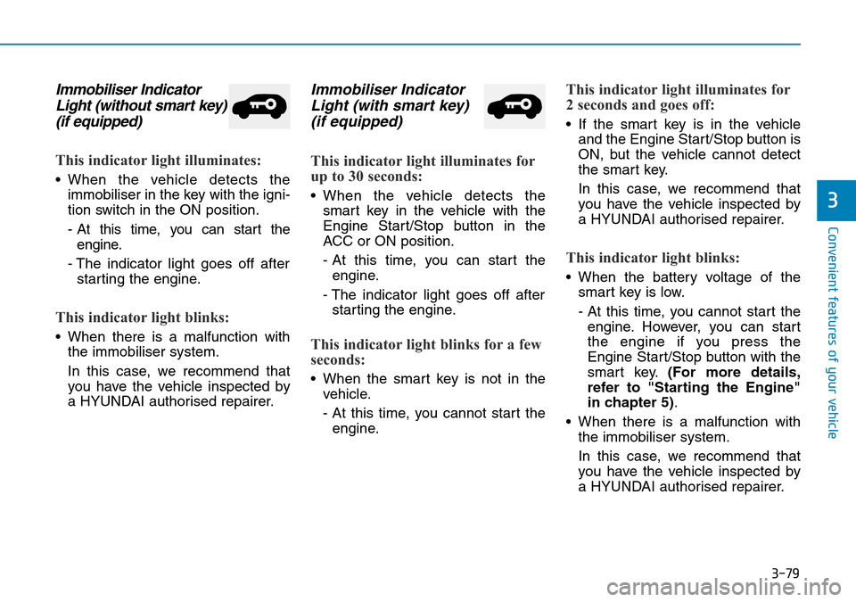 Hyundai Santa Fe 2019 Owners Manual - RHD (UK, Australia) 3-79
Convenient features of your vehicle
3
Immobiliser Indicator
Light (without smart key)
(if equipped)
This indicator light illuminates:
• When the vehicle detects the
immobiliser in the key with Hyundai Santa Fe 2019 Owners Manual - RHD (UK, Australia) 3-79
Convenient features of your vehicle
3
Immobiliser Indicator
Light (without smart key)
(if equipped)
This indicator light illuminates:
• When the vehicle detects the
immobiliser in the key with