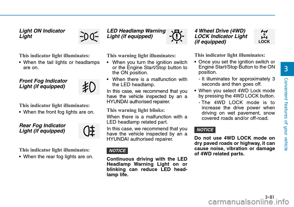 Hyundai Santa Fe 2019 - RHD (UK, Australia) User Guide 3-81
Convenient features of your vehicle
3
Light ON Indicator
Light
This indicator light illuminates:
• When the tail lights or headlamps
are on.
Front Fog Indicator
Light (if equipped)
This indicat Hyundai Santa Fe 2019 - RHD (UK, Australia) User Guide 3-81
Convenient features of your vehicle
3
Light ON Indicator
Light
This indicator light illuminates:
• When the tail lights or headlamps
are on.
Front Fog Indicator
Light (if equipped)
This indicat