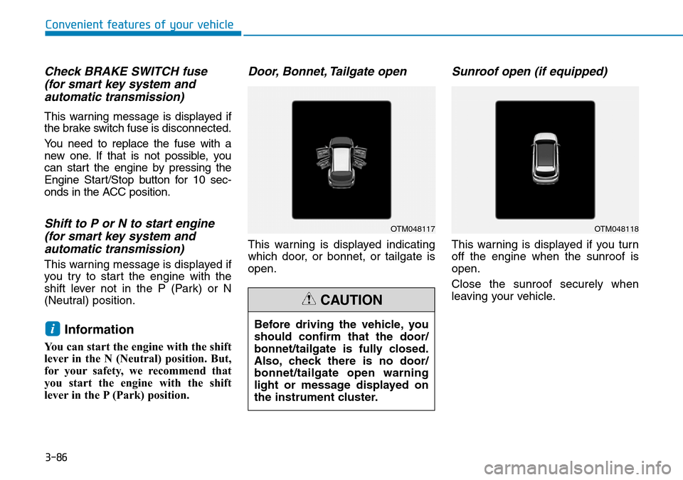 Hyundai Santa Fe 2019  Owners Manual - RHD (UK, Australia) 3-86
Convenient features of your vehicle
Check BRAKE SWITCH fuse 
(for smart key system and
automatic transmission)
This warning message is displayed if
the brake switch fuse is disconnected.
You need