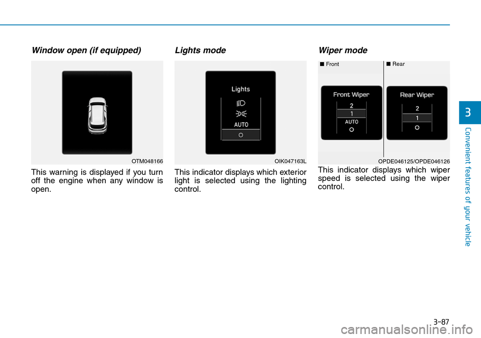 Hyundai Santa Fe 2019 - RHD (UK, Australia) User Guide 3-87
Convenient features of your vehicle
3
Window open (if equipped)
This warning is displayed if you turn
off the engine when any window is
open.
Lights mode
This indicator displays which exterior
l Hyundai Santa Fe 2019 - RHD (UK, Australia) User Guide 3-87
Convenient features of your vehicle
3
Window open (if equipped)
This warning is displayed if you turn
off the engine when any window is
open.
Lights mode
This indicator displays which exterior
l
