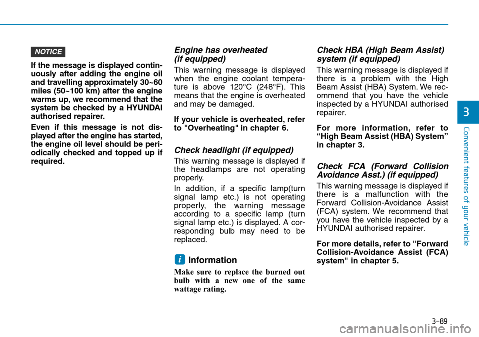 Hyundai Santa Fe 2019  Owners Manual - RHD (UK, Australia) 3-89
Convenient features of your vehicle
3
If the message is displayed contin-
uously after adding the engine oil
and travelling approximately 30~60
miles (50~100 km) after the engine
warms up, we rec